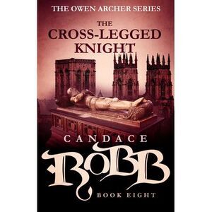 The Cross-Legged Knight: The Owen Archer Series - Book Eight -- Candace Robb